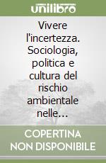 Vivere l'incertezza. Sociologia, politica e cultura del rischio ambientale nelle insicurezze da inquinamento elettromagnetico libro