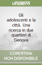 Gli adolescenti e la città. Una ricerca in due quartieri di Genova