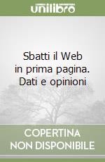 Sbatti il Web in prima pagina. Dati e opinioni libro