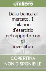 Dalla banca al mercato. Il bilancio d'esercizio nel rapporto con gli investitori libro