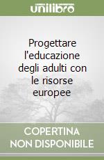 Progettare l'educazione degli adulti con le risorse europee