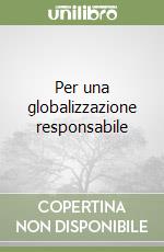 Per una globalizzazione responsabile