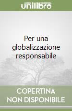 Per una globalizzazione responsabile libro