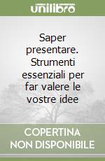 Saper presentare. Strumenti essenziali per far valere le vostre idee libro