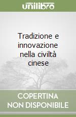 Tradizione e innovazione nella civiltà cinese libro