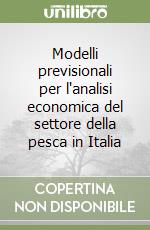 Modelli previsionali per l'analisi economica del settore della pesca in Italia libro