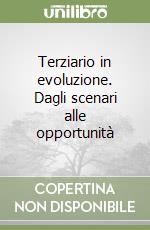 Terziario in evoluzione. Dagli scenari alle opportunità libro