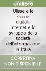 Ulisse e le sirene digitali. Internet e lo sviluppo della società dell'informazione in Italia libro