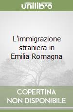 L'immigrazione straniera in Emilia Romagna