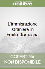 L'immigrazione straniera in Emilia Romagna libro