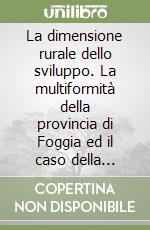 La dimensione rurale dello sviluppo. La multiformità della provincia di Foggia ed il caso della comunità montana dei monti Dauni meridionali libro