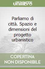 Parliamo di città. Spazio e dimensioni del progetto urbanistico libro