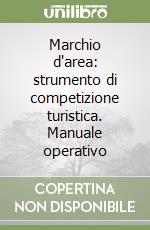 Marchio d'area: strumento di competizione turistica. Manuale operativo libro