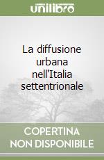 La diffusione urbana nell'Italia settentrionale libro