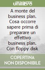 A monte del business plan. Cosa occorre sapere prima di preparare un effettivo business plan. Con floppy disk libro