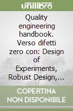 Quality engineering handbook. Verso difetti zero con: Design of Experiments, Robust Design, prove vita accelerate libro