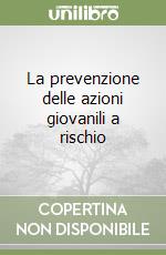 La prevenzione delle azioni giovanili a rischio libro