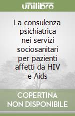 La consulenza psichiatrica nei servizi sociosanitari per pazienti affetti da HIV e Aids libro