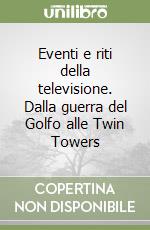 Eventi e riti della televisione. Dalla guerra del Golfo alle Twin Towers