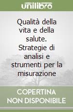 Qualità della vita e della salute. Strategie di analisi e strumenti per la misurazione libro