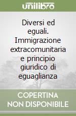 Diversi ed eguali. Immigrazione extracomunitaria e principio giuridico di eguaglianza
