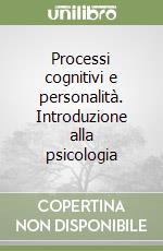 Processi cognitivi e personalità. Introduzione alla psicologia libro