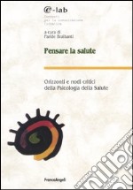 Pensare la salute. Orizzonti e nodi critici della psicologia della salute libro