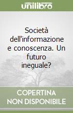 Società dell'informazione e conoscenza. Un futuro ineguale? libro