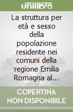 La struttura per età e sesso della popolazione residente nei comuni della regione Emilia Romagna al 1/1/2001. Con floppy disk libro