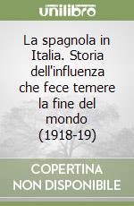 La spagnola in Italia. Storia dell'influenza che fece temere la fine del mondo (1918-19) libro