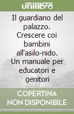 Il guardiano del palazzo. Crescere coi bambini all'asilo-nido. Un manuale per educatori e genitori libro