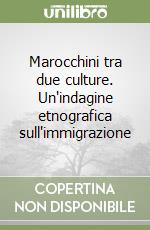 Marocchini tra due culture. Un'indagine etnografica sull'immigrazione libro