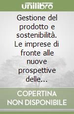 Gestione del prodotto e sostenibilità. Le imprese di fronte alle nuove prospettive delle politiche ambientali comunitarie e delle IPP (Integrated Product Policy) libro