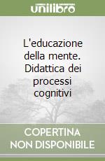 L'educazione della mente. Didattica dei processi cognitivi libro