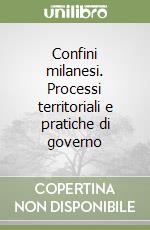 Confini milanesi. Processi territoriali e pratiche di governo libro