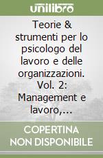 Teorie & strumenti per lo psicologo del lavoro e delle organizzazioni. Vol. 2: Management e lavoro, ergonomia, computer e comunicazione, formazione diffusa, apprendimento collettivo, learning organization libro