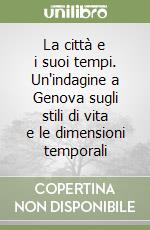 La città e i suoi tempi. Un'indagine a Genova sugli stili di vita e le dimensioni temporali libro