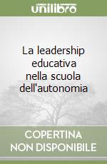 La leadership educativa nella scuola dell'autonomia libro