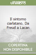 Il sintomo ciarlatano. Da Freud a Lacan libro