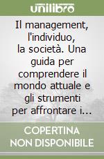 Il management, l'individuo, la società. Una guida per comprendere il mondo attuale e gli strumenti per affrontare i nuovi compiti di capi d'azienda, dirigenti... libro