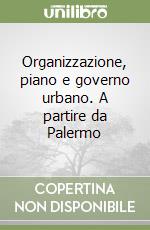 Organizzazione, piano e governo urbano. A partire da Palermo libro