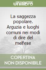 La saggezza popolare. Arguzia e luoghi comuni nei modi di dire del melfese