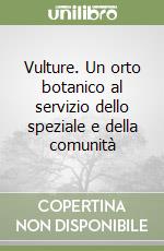 Vulture. Un orto botanico al servizio dello speziale e della comunità libro