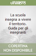 La scuola insegna a vivere il territorio. Guida per gli insegnanti libro