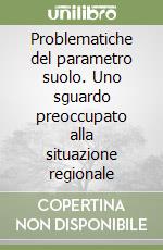 Problematiche del parametro suolo. Uno sguardo preoccupato alla situazione regionale libro