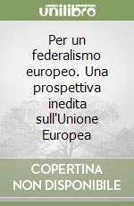 Per un federalismo europeo. Una prospettiva inedita sull'Unione Europea libro