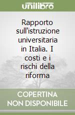 Rapporto sull'istruzione universitaria in Italia. I costi e i rischi della riforma libro