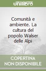 Comunità e ambiente. La cultura del popolo Walser delle Alpi libro