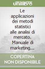 Le applicazioni dei metodi statistici alle analisi di mercato. Manuale di marketing quantitativo libro