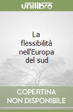 La flessibilità nell'Europa del sud libro